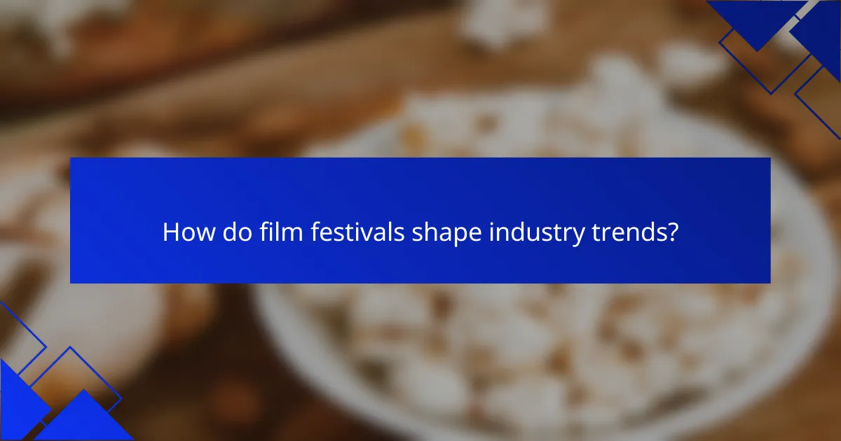How do film festivals shape industry trends?