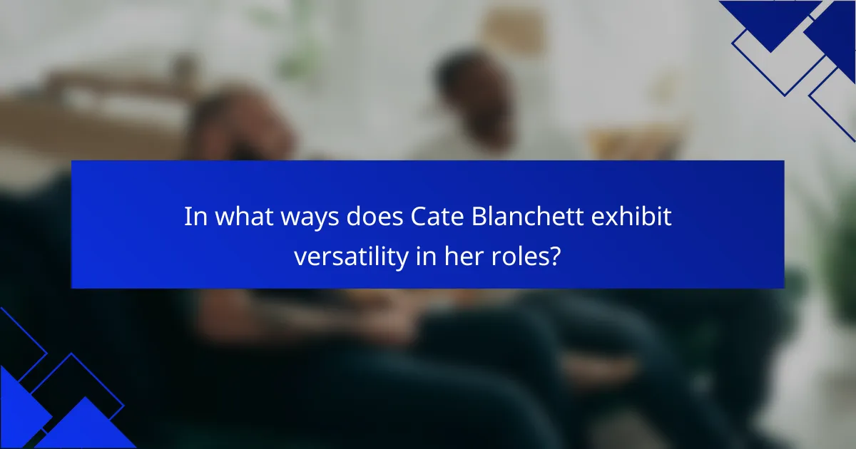 In what ways does Cate Blanchett exhibit versatility in her roles?