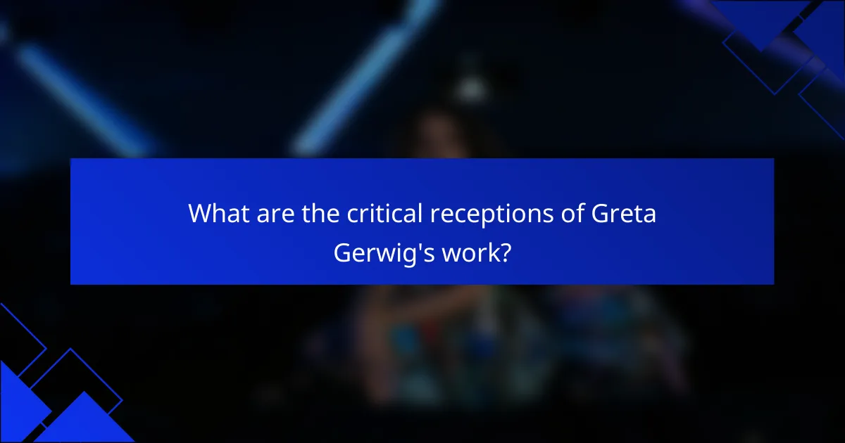 What are the critical receptions of Greta Gerwig's work?