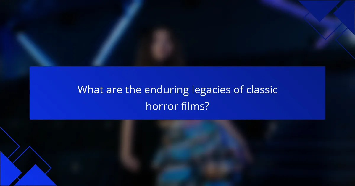 What are the enduring legacies of classic horror films?