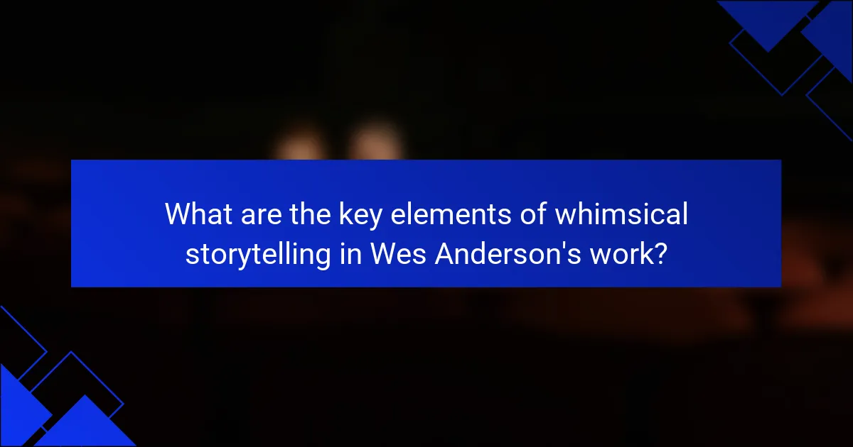 What are the key elements of whimsical storytelling in Wes Anderson's work?