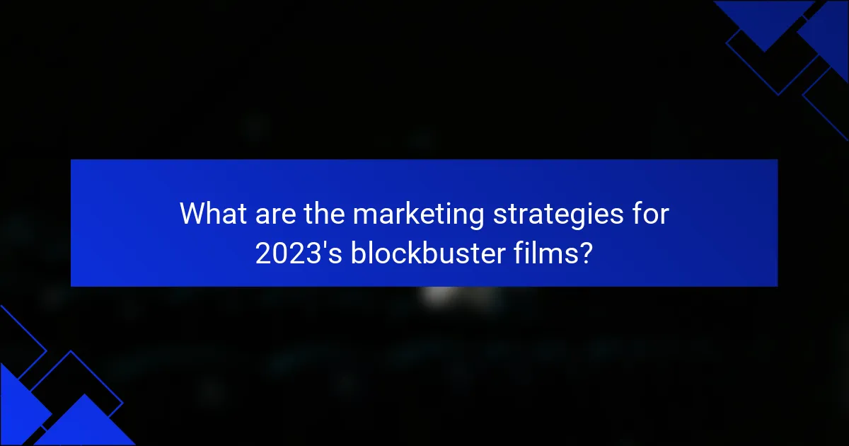 What are the marketing strategies for 2023's blockbuster films?