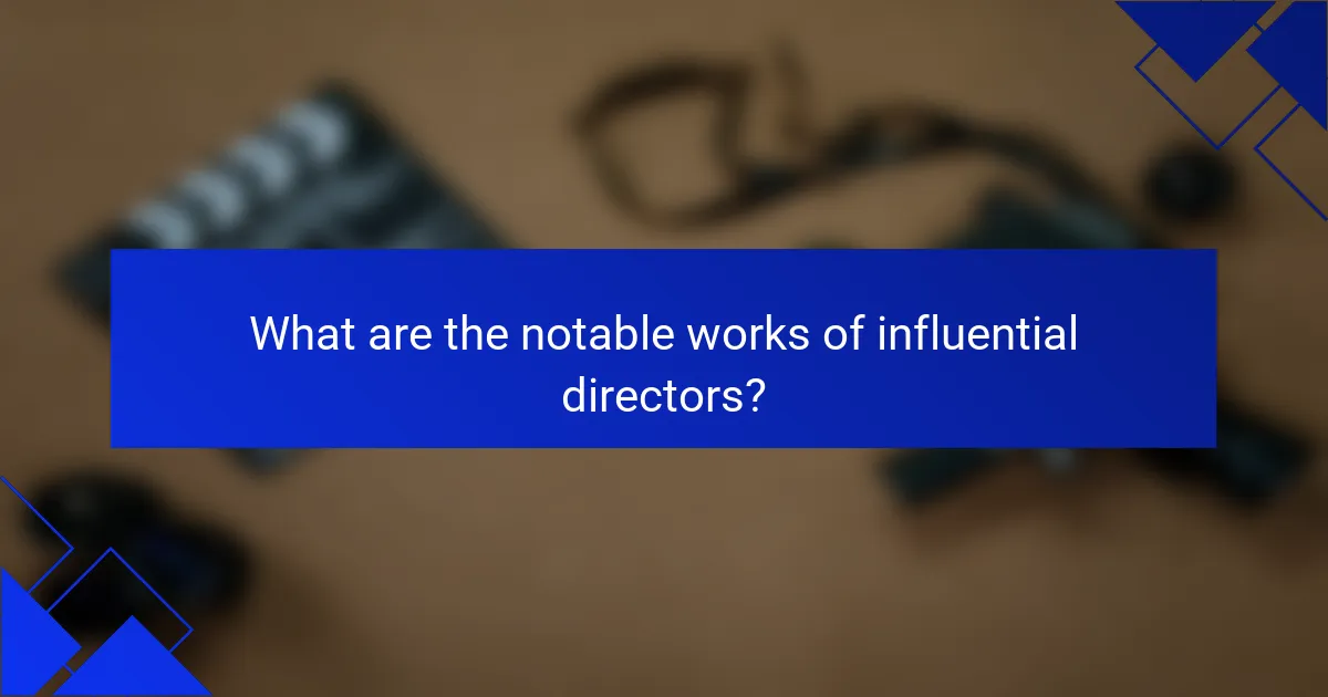 What are the notable works of influential directors?