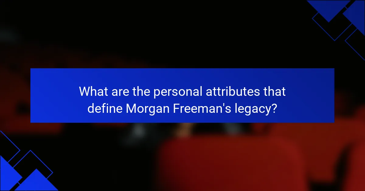 What are the personal attributes that define Morgan Freeman's legacy?