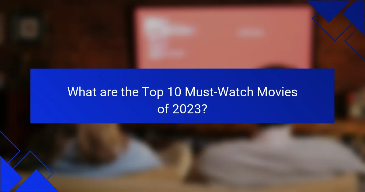 What are the Top 10 Must-Watch Movies of 2023?