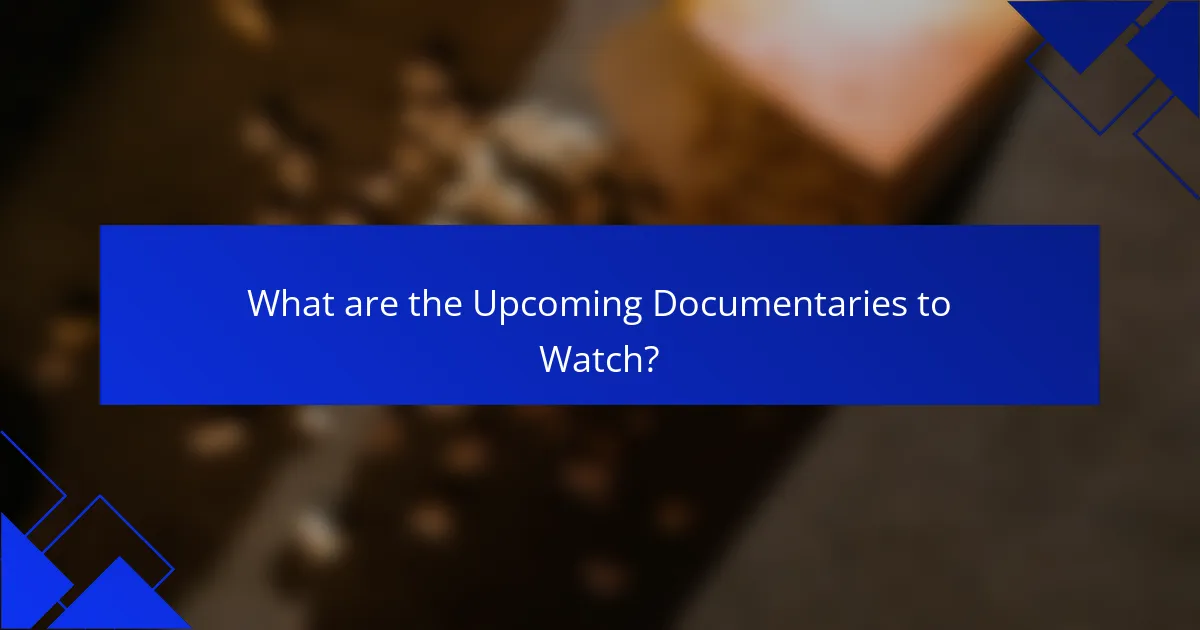 What are the Upcoming Documentaries to Watch?