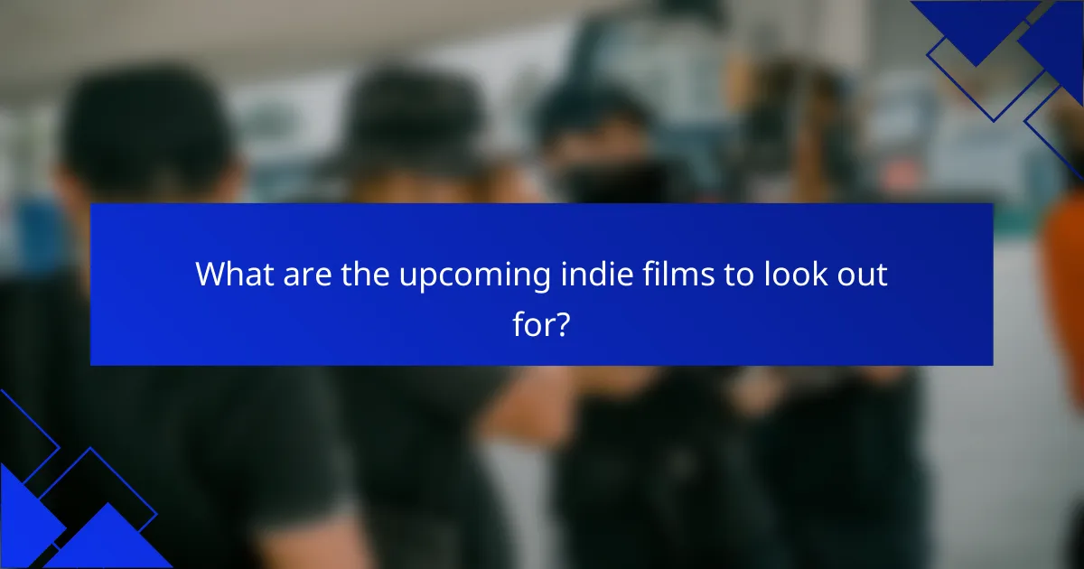 What are the upcoming indie films to look out for?