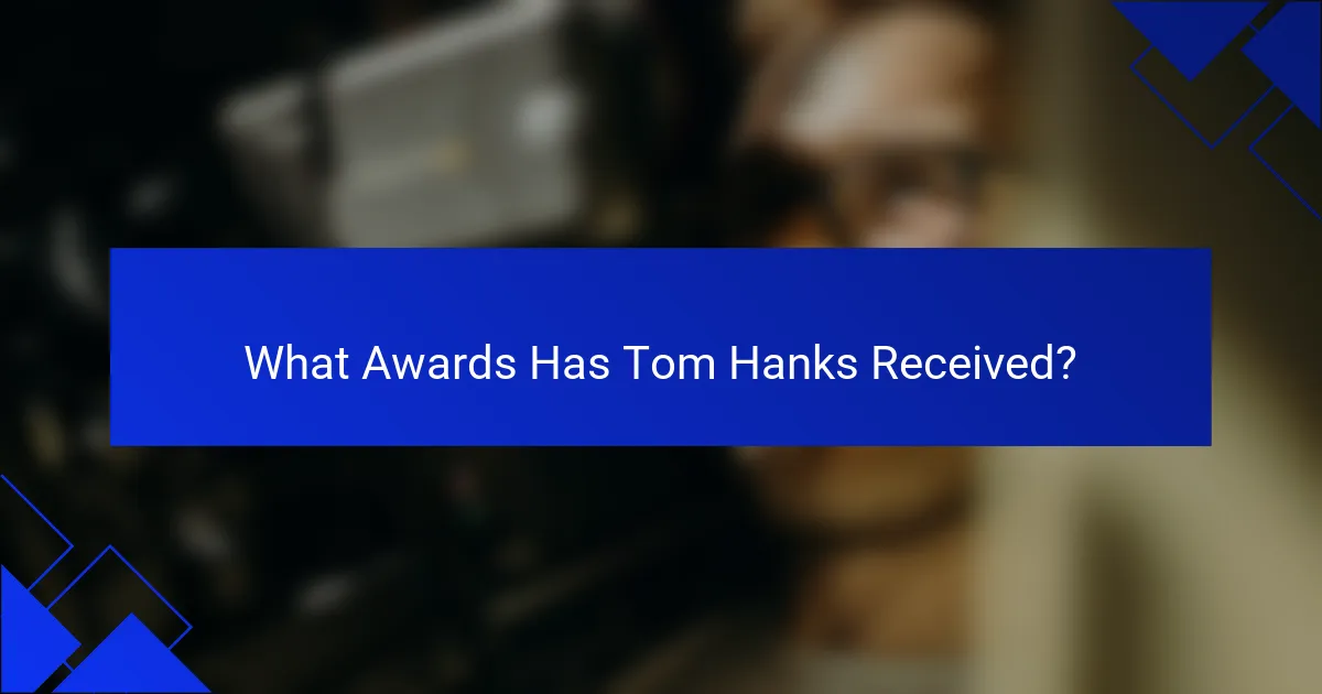 What Awards Has Tom Hanks Received?