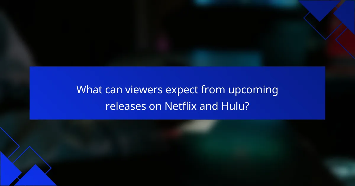 What can viewers expect from upcoming releases on Netflix and Hulu?