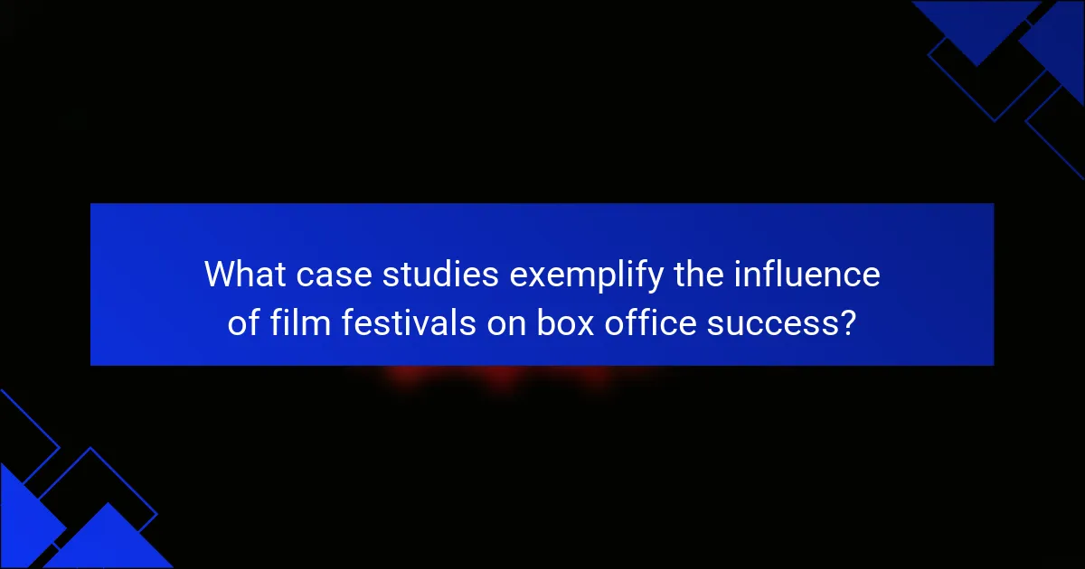 What case studies exemplify the influence of film festivals on box office success?