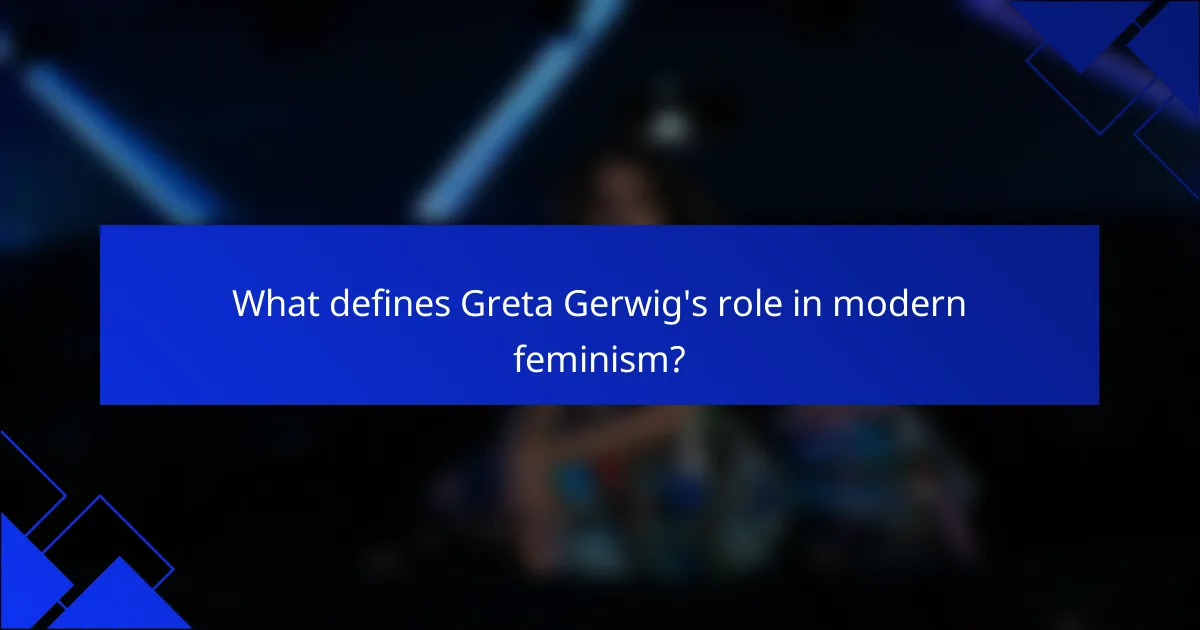 What defines Greta Gerwig's role in modern feminism?