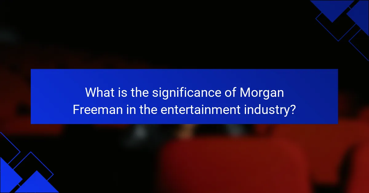 What is the significance of Morgan Freeman in the entertainment industry?