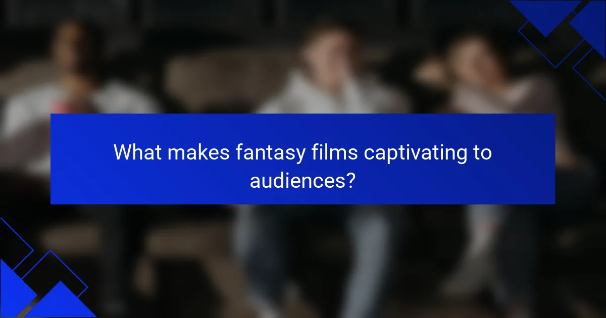 What makes fantasy films captivating to audiences?