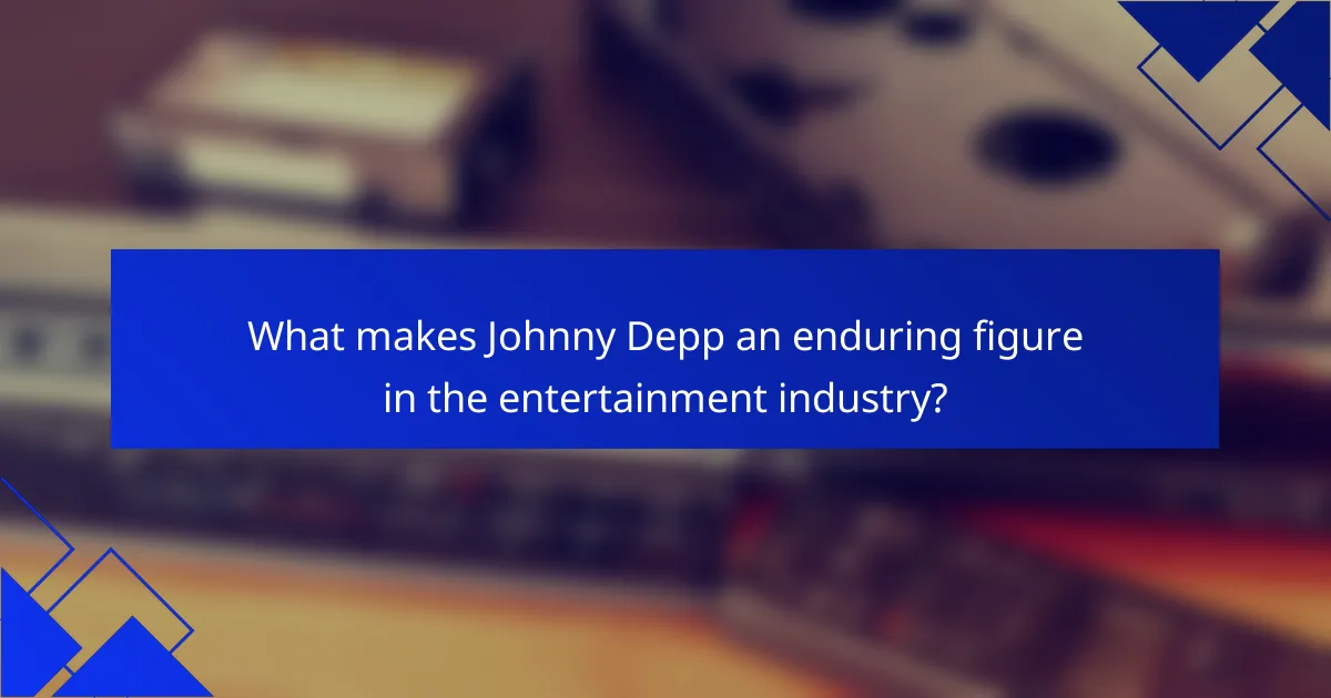 What makes Johnny Depp an enduring figure in the entertainment industry?