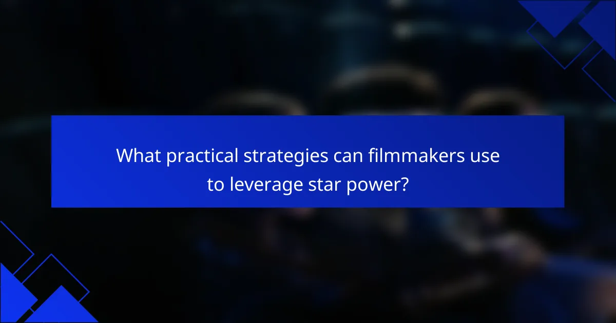 What practical strategies can filmmakers use to leverage star power?