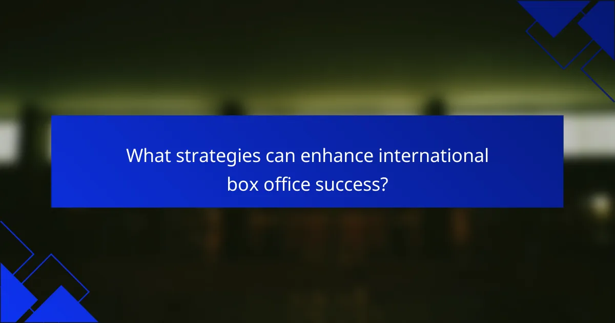What strategies can enhance international box office success?