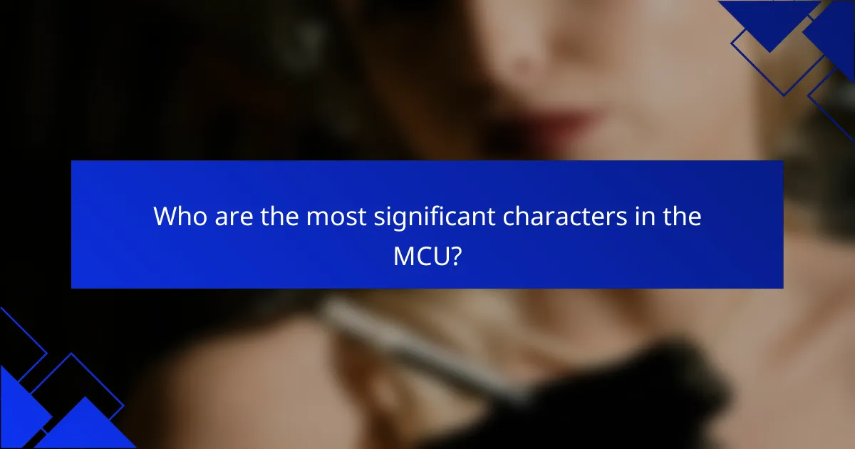 Who are the most significant characters in the MCU?