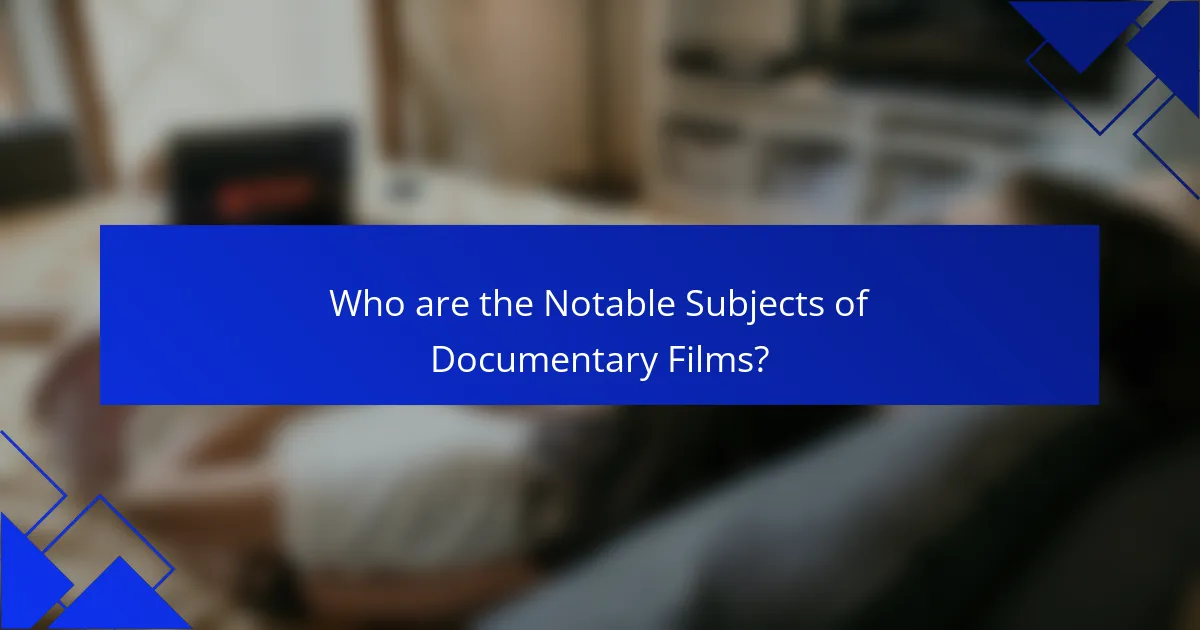 Who are the Notable Subjects of Documentary Films?